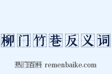 柳门竹巷反义词是什么意思的图片